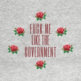 F*ck me like the government T-Shirt